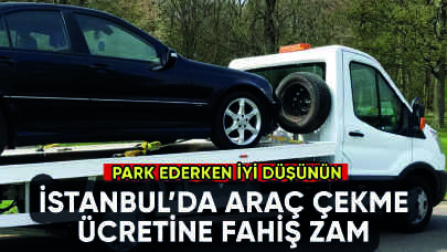 İstanbul'da araç çekme ücretine fahiş zam