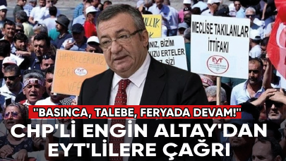 CHP'li Altay'dan EYT'lilere çağrı: ''Basınca, talebe, feryada devam!''