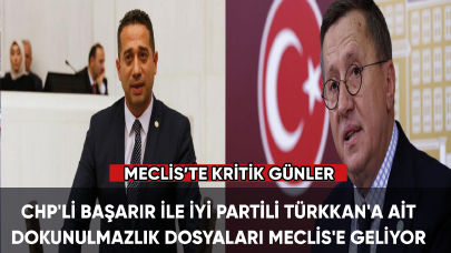 CHP'li Başarır ile İYİ Partili Türkkan'a ait dokunulmazlık dosyaları Meclis'e geliyor