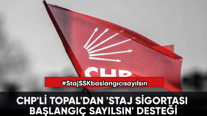 CHP'li Topal'dan 'Staj Sigortası Başlangıç Sayılsın' desteği