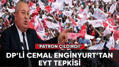 DP’li Cemal Enginyurt’tan EYT tepkisi: Patron çıldırdı!