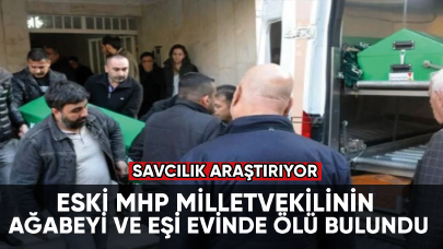 Eski MHP milletvekilinin ağabeyi ve eşi evinde ölü bulundu