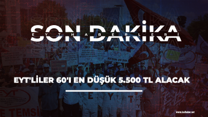 EYT son dakika... EYT'liler 60'ı en düşük 5.500 TL alacak