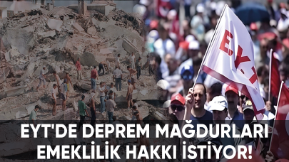 EYT'de deprem mağdurları emeklilik hakkı istiyor!