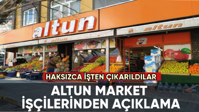 Haksızca işten çıkarılan Altun Market işçilerinden açıklama