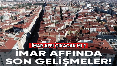 İmar affında son gelişmeler! İmar affı çıkacak mı ?