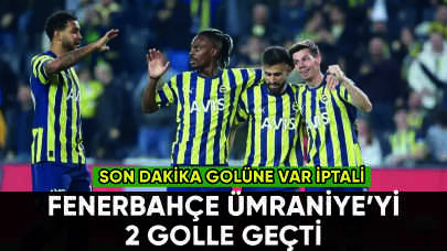 Fenerbahçe'den Ümraniyespor'a 2 gol: VAR'dan gol iptali damga vurdu