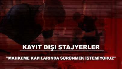 Kayıt dışı stajyerler "Mahkeme kapılarında sürünmek istemiyoruz" dedi