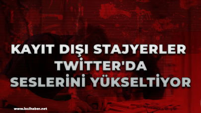 Kayıt Dışı Stajyerler Twitter'da seslerini yükseltiyor