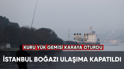 Kuru yük gemisi karaya oturdu Boğaz ulaşıma kapatıldı