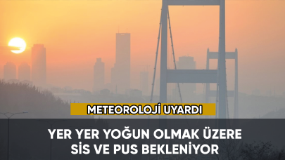 Meteoroloji açıkladı: Sis ve pus devam edecek