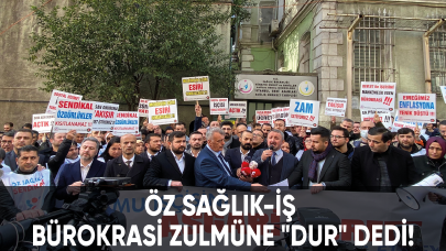 Öz Sağlık-İş bürokrasi zulmüne "DUR" dedi!