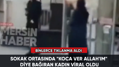 Sokak ortasında "Koca ver Allah'ım" diye bağıran kadın viral oldu