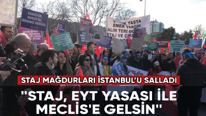 Staj mağdurları İstanbul’u salladı: Staj, EYT yasası ile Meclis'e gelsin!