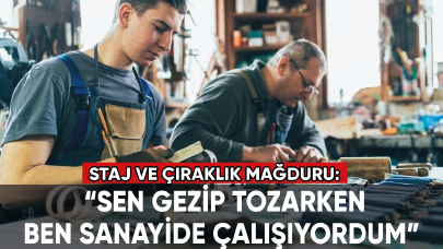 Staj mağduru: “Sen gezip tozarken ben sanayide çalışıyordum”