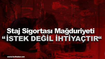 Staj Sigortası Mağduriyeti istek değil ihtiyaçtır