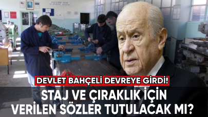 Staj ve çıraklık için verilen sözler tutulacak mı? Devlet Bahçeli devreye girdi!