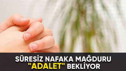 Süresiz nafaka mağduru "Adalet" bekliyor