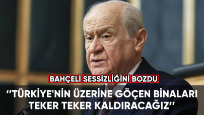 Devlet Bahçeli: Türkiye'nin üzerine göçen binaları teker teker kaldıracağız