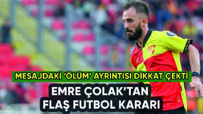 Emre Çolak'tan flaş futbol kararı: Mesajda 'ölüm' ayrıntısı dikkat çekti