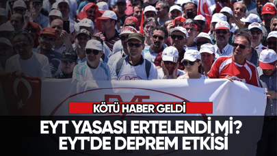 EYT yasası ertelendi mi? EYT'de deprem etkisi