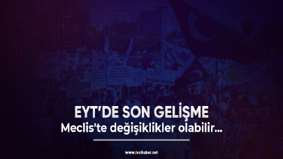 EYT'de son gelişme: Meclis'te değişiklikler olabilir...