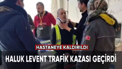 Haluk Levent trafik kazası geçirdi