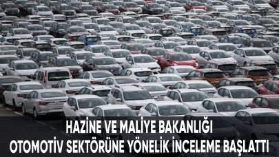 Hazine ve Maliye Bakanlığı, otomotiv sektörüne yönelik inceleme başlattı