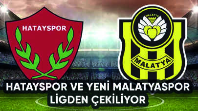 Hatayspor ve Yeni Malatyaspor ligden çekiliyor