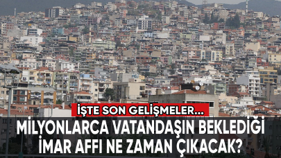 İmar affı çıkacak mı? İşte son gelişmeler...