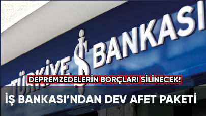 İş Bankası depremzedelerin borçlarını silecek!