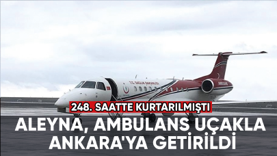 Kahramanmaraş'ta depremin 248. saatinde kurtarılan Aleyna, ambulans uçakla Ankara'ya getirildi