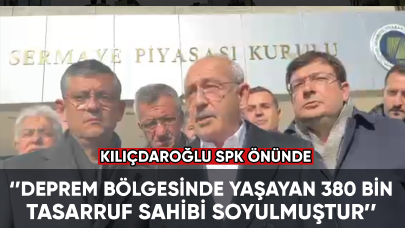 Kılıçdaroğlu SPK önünde: Deprem bölgesinde yaşayan yaklaşık 380 bin tasarruf sahibi soyulmuştur