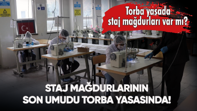 Staj mağdurlarının son umudu torba yasasında!