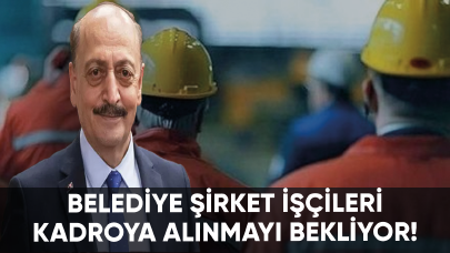 Taşeron belediye şirket işçileri kadroya alınmayı bekliyor!