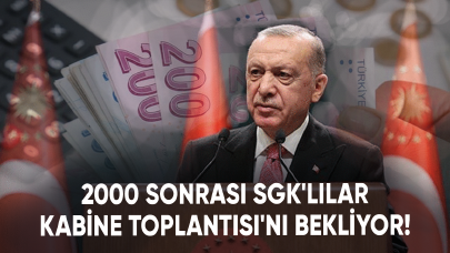 2000 sonrası SGK'lılar Kabine Toplantısı'nı bekliyor!