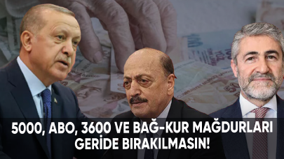 5000, ABO, 3600 ve Bağ-Kur mağdurları geride bırakılmasın!