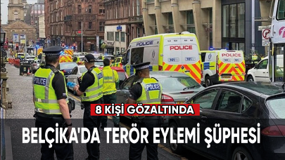 Belçika'da terör eylemi şüphesi: 8 kişi gözaltına alındı