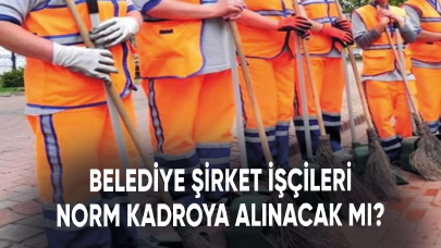 Belediye şirket işçileri norm kadroya alınacak mı?