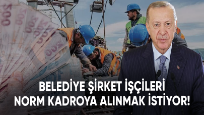 Belediye şirket işçileri norm kadroya alınmak istiyor!