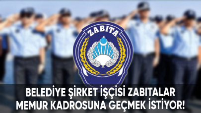 Belediye şirket işçisi zabıtalar 657 memur kadrosuna geçmek istiyor!