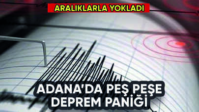 Adana'da art arda 3 deprem: Büyük korku yaşattı