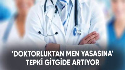 Doktorlar 'Doktorluktan men yasasına' karşı çıkıyor!