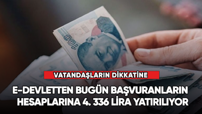 e-Devletten bugün başvuranların  hesaplarına 4. 336 lira yatırılıyor