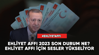 Ehliyet affı 2023 son durum ne? Ehliyet affı için sesler yükseliyor