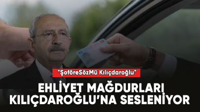 Ehliyet mağdurları "ŞoföreSözMü Kılıçdaroğlu" diyerek gündeme oturdu