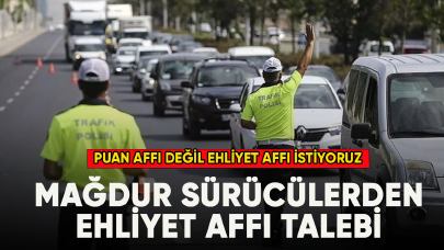 Ehliyet mağdurlarından çağrı! Puan affı değil ehliyet affı istiyoruz