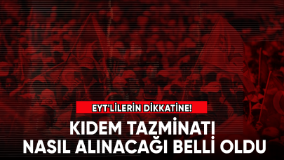 EYT'lilerin dikkatine! Kıdem tazminatı nasıl alınacağı belli oldu