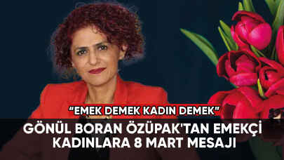 Gönül Boran Özüpak'tan emekçi kadınlara 8 Mart mesajı