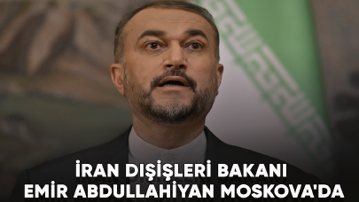 İran Dışişleri Bakanı Emir Abdullahiyan Moskova'da